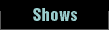 Shows